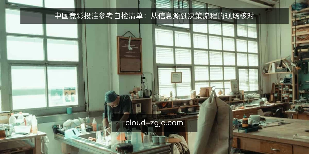 中国竞彩投注参考自检清单：从信息源到决策流程的现场核对 — 信号观察：哪些迹象提示投注参考需要调整 配图