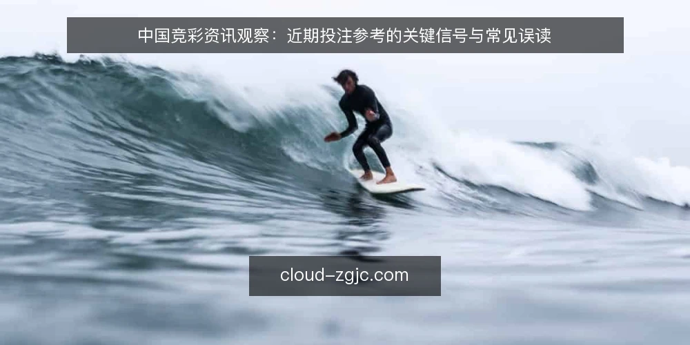中国竞彩资讯观察：近期投注参考的关键信号与常见误读 — 近期信号：投注参考热度回升中的几个迹象 配图